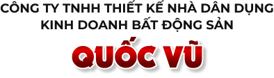 CÔNG TY TNHH TK NHÀ DÂN DỤNG - KD BĐS QUỐC VŨ